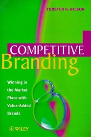 Competitive Branding : Winning in the Market Place with Value-Added Brands