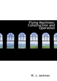 Flying Machines: Construction and Operation (Large Print Edition)