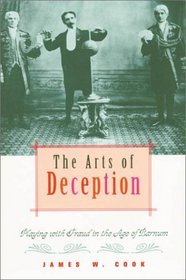 The Arts of Deception : Playing with Fraud in the Age of Barnum