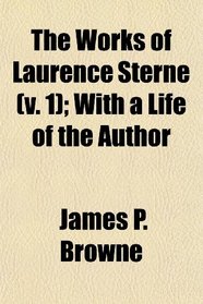The Works of Laurence Sterne (v. 1); With a Life of the Author