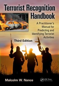 Terrorist Recognition Handbook: A Practitioner's Manual for Predicting and Identifying Terrorist Activities, Third Edition