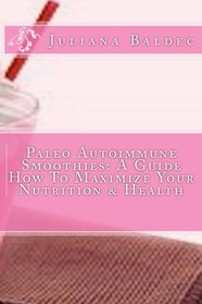 Paleo Autoimmune Smoothies: A Guide How To Maximize Your Nutrition & Health