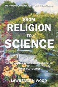 The Transition, Initiated by Copernicus and Galileo, from Religion to Science: The Beckoning Bridge Many Find Difficult or Impossible to Cross