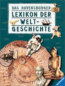 Das Ravensburger Lexikon der Weltgeschichte. Von den Anfngen des Lebens bis zur Gegenwart. ( Ab 12 J.).