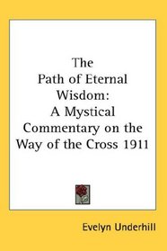 The Path of Eternal Wisdom: A Mystical Commentary on the Way of the Cross 1911