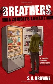 Breathers: A Zombie's Lament. S.G. Browne