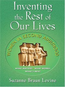 Inventing The Rest Of Our Lives: Women In Second Adulthood (Thorndike Press Large Print Senior Lifestyles Series)