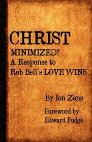 Christ Minimized: A Response to Rob Bell's LOVE WINS