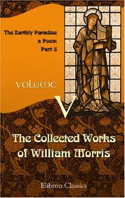 The Collected Works of William Morris: Volume 5. The Earthly Paradise: a Poem ( Part 3)