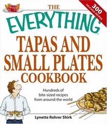 Everything Tapas and Small Plates Cookbook: Hundreds of Bite-Sized Recipes From Around the World (Everything: Cooking)