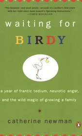 Waiting for Birdy: A Year of Frantic Tedium, Neurotic Angst, and the Wild Magic of Growing a Family