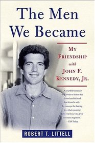 The Men We Became : My Friendship with John F. Kennedy, Jr.