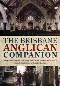 The Brisbane Anglican Companion: A dictionary of the Diocese of Brisbane 1859-2009