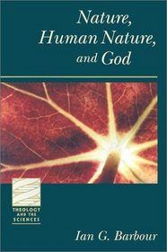 Nature, Human Nature, and God (Theology and the Sciences Series)