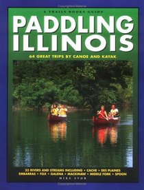 Paddling Illinois: 64 Great Trips by Canoe and Kayak (Trails Books Guide)