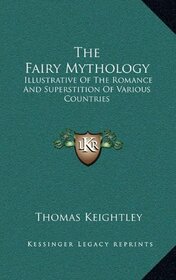 The Fairy Mythology: Illustrative Of The Romance And Superstition Of Various Countries