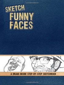Sketch Funny Faces: A Draw-Inside Step-by-Step Sketchbook (Draw-Inside Step-By-Step Sketchbooks)