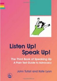 Listen Up! Speak Up!: The Third Book of Speaking Up : A Plain Text Guide to Advocacy
