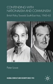 Contending With Nationalism and Communism: British Policy Towards Southeast Asia, 1945-65 (Global Conflict and Security since 1945)