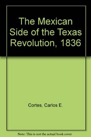 The Mexican Side of the Texas Revolution, 1836 (The Chicano heritage)