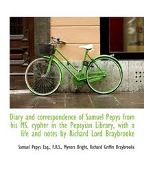 Diary and correspondence of Samuel Pepys from his MS. cypher in the Pepsyian Library, with a life an