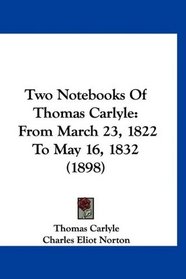 Two Notebooks Of Thomas Carlyle: From March 23, 1822 To May 16, 1832 (1898)