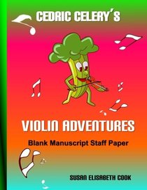 Cedric Celery's Violin Adventures Blank Manuscript Staff Paper: Blank Sheet Music for Kids (Cedric Celery's Violin Adventures Series)