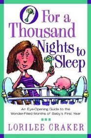 O for a Thousand Nights to Sleep : An Eye-Opening Guide to the Wonder-Filled Months of Baby's First Year