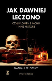 Jak dawniej leczono, czyli plomby z mchu i inne historie (Strange Medicine) (Polish Edition)