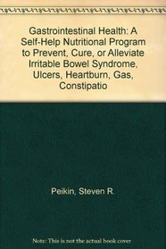 Gastrointestinal Health: A Self-Help Nutritional Program to Prevent, Cure, or Alleviate Irritable Bowel Syndrome, Ulcers, Heartburn, Gas, Constipatio