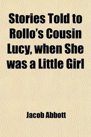 Stories Told to Rollo's Cousin Lucy, when She was a Little Girl