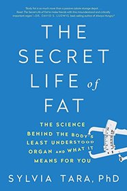 The Secret Life of Fat: The Science Behind the Bodys Least Understood Organ and What It Means for You