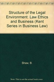 The Structure of the Legal Environment: Law, Ethics, and Business (Kent Series in Business Law)