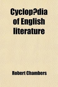 Cyclopdia of English Literature; A History, Critical and Biographical, of British and American Authors, With Specimens of Their Writings