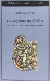 Le leggende degli ebrei vol. 3 - Giuseppe, i figli di Giacobbe, Giobbe