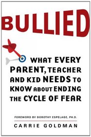 Bullied: What Every Parent, Teacher, and Kid Needs to Know About Ending the Cycle of Fear