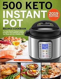 500 Keto Instant Pot Recipes Cookbook: The Easy Electric Pressure Cooker Ketogenic Diet Cookbook to Reset Your Body and Live a Healthy Life