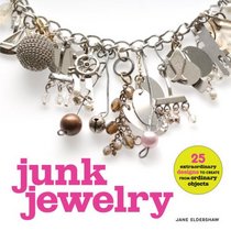 Junk Jewelry: 25 Extraordinary Designs to Create from Ordinary Objects