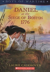 Daniel at the Siege of Boston, 1776 (Boys of Wartime)
