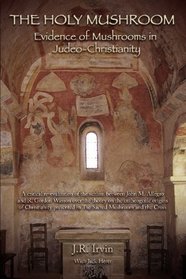 The Holy Mushroom: Evidence of Mushrooms in Judeo-Christianity: A critical re-evaluation of the schism between John M. Allegro and R. Gordon Wasson over ... in The Sacred Mushroom and the Cross