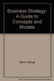 Business Strategy: A Guide to Concepts and Models