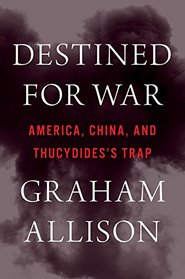 Destined for War: America, China, and Thucydides's Trap