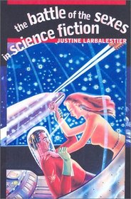 The Battle of the Sexes in Science Fiction (The Wesleyan Early Classics of Science Fiction Series)