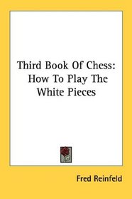 Third Book Of Chess: How To Play The White Pieces