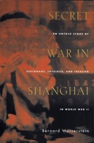 Secret War in Shanghai : An Untold Story of Espionage, Intrigue, and Treason in World War II