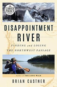 Disappointment River: Finding and Losing the Northwest Passage (Random House Large Print)