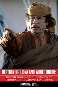 Destroying Libya and World Order: The Three-Decade U.S. Campaign to Reverse the Qaddafi Revolution