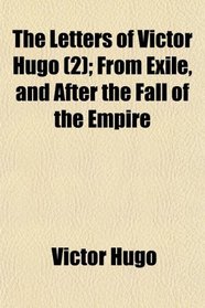 The Letters of Victor Hugo (2); From Exile, and After the Fall of the Empire