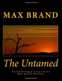 The Untamed An Unabridged Large Print Max Brand Western: The Complete & Unabridged Original Classic Western (Summit Classic Large Print Editions)