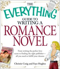 The Everything Guide to Writing a Romance Novel: From writing the perfect love scene to finding the right publisher--all you need to fulfill your dreams (Everything Series)